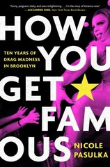 How You Get Famous: Ten Years of Drag Madness in Brooklyn hinta ja tiedot | Yhteiskunnalliset kirjat | hobbyhall.fi