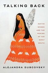 Talking Back: Native Women and the Making of the Early South hinta ja tiedot | Historiakirjat | hobbyhall.fi