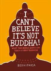 I Can't Believe It's Not Buddha!: What Fake Buddha Quotes Can Teach Us About Buddhism hinta ja tiedot | Hengelliset kirjat ja teologia | hobbyhall.fi