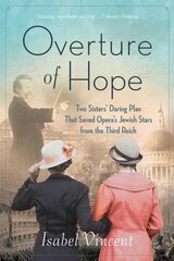 Overture of Hope: Two Sisters' Daring Plan that Saved Opera's Jewish Stars from the Third Reich hinta ja tiedot | Historiakirjat | hobbyhall.fi