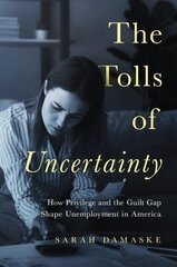 Tolls of Uncertainty: How Privilege and the Guilt Gap Shape Unemployment in America hinta ja tiedot | Yhteiskunnalliset kirjat | hobbyhall.fi