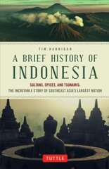 Brief History of Indonesia: Sultans, Spices, and Tsunamis: The Incredible Story of Southeast Asia's Largest Nation Edition, First Edition, First ed. hinta ja tiedot | Historiakirjat | hobbyhall.fi