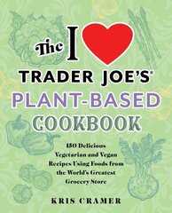 I Love Trader Joe's Plant-Based Cookbook: 150 Delicious Vegetarian and Vegan Recipes Using Foods from the World's Greatest Grocery Store hinta ja tiedot | Keittokirjat | hobbyhall.fi