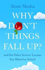 Why Don't Things Fall Up?: and Six Other Science Lessons You Missed at School hinta ja tiedot | Talouskirjat | hobbyhall.fi