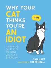 Why Your Cat Thinks You're an Idiot: The Hilarious Guide to All the Ways Your Cat is Judging You hinta ja tiedot | Terveys- ja ravitsemuskirjat | hobbyhall.fi