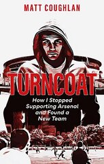 Turncoat: How I Stopped Supporting Arsenal and Found a New Team hinta ja tiedot | Terveys- ja ravitsemuskirjat | hobbyhall.fi