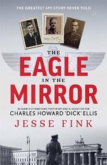 Eagle in the Mirror: In Search of War Hero, Master Spy and Alleged Traitor Charles Howard 'Dick' Ellis hinta ja tiedot | Elämäkerrat ja muistelmat | hobbyhall.fi