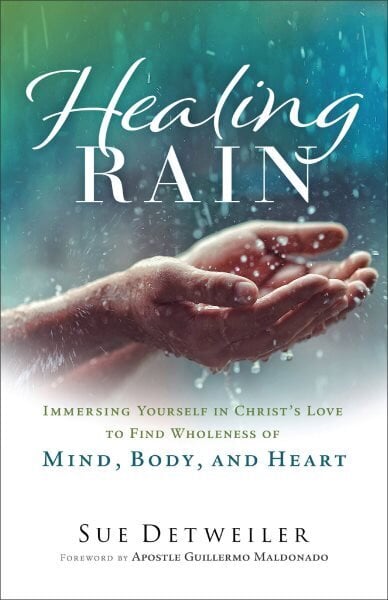 Healing Rain Immersing Yourself in Christ`s Love to Find Wholeness of Mind, Body, and Heart