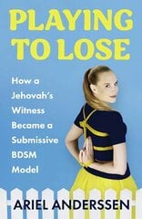 Playing to Lose: How a Jehovah's Witness Became a Submissive BDSM Model hinta ja tiedot | Elämäkerrat ja muistelmat | hobbyhall.fi