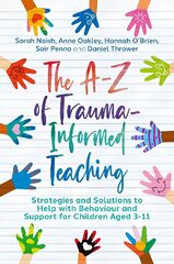 The A-Z of Trauma-Informed Teaching: Strategies and Solutions to Help with Behaviour and Support for Children Aged 3-11 hinta ja tiedot | Yhteiskunnalliset kirjat | hobbyhall.fi