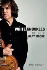 White Knuckles: The Life and Music of Gary Moore hinta ja tiedot | Elämäkerrat ja muistelmat | hobbyhall.fi