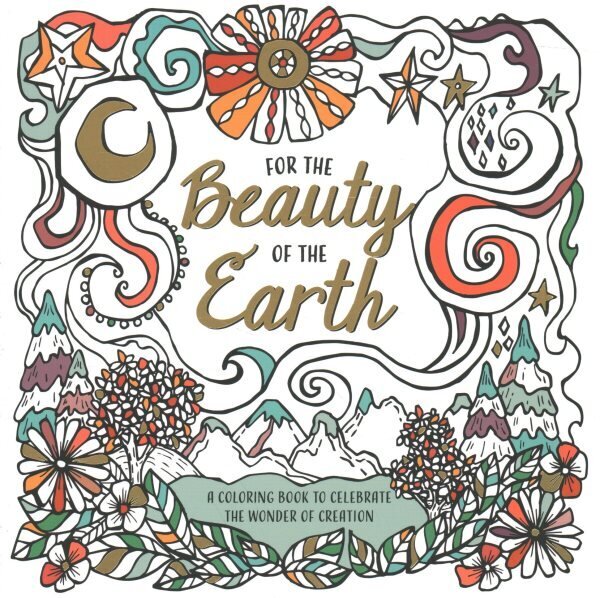 For the Beauty of the Earth: A Coloring Book to Celebrate the Wonder of Creation: A Nature Coloring Book hinta ja tiedot | Hengelliset kirjat ja teologia | hobbyhall.fi