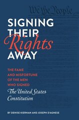 Signing Their Rights Away: The Fame and Misfortune of the Men Who Signed the United States Constitution hinta ja tiedot | Historiakirjat | hobbyhall.fi