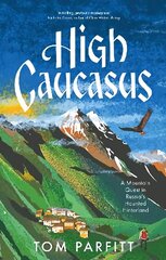 High Caucasus: A Mountain Quest in Russias Haunted Hinterland hinta ja tiedot | Historiakirjat | hobbyhall.fi