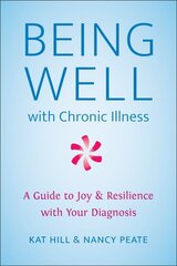 Being Well with Chronic Illness: A Guide to Joy & Resilience with Your Diagnosis hinta ja tiedot | Elämäntaitokirjat | hobbyhall.fi