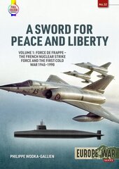 Sword for Peace and Liberty Volume 1: Force de Frappe - The French Nuclear Strike Force and the First Cold War 1945-1990 hinta ja tiedot | Historiakirjat | hobbyhall.fi