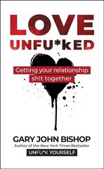 Love Unfu*ked: Getting Your Relationship Sh!t Together hinta ja tiedot | Elämäntaitokirjat | hobbyhall.fi