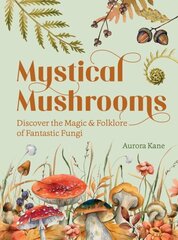 Mystical Mushrooms: Discover the Magic & Folklore of Fantastic Fungi hinta ja tiedot | Terveys- ja ravitsemuskirjat | hobbyhall.fi