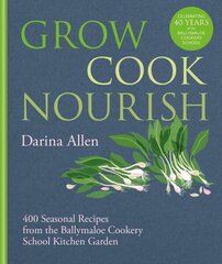 Grow, Cook, Nourish: 400 Seasonal Recipes from the Ballymaloe Cookery School Kitchen Garden hinta ja tiedot | Puutarhakirjat | hobbyhall.fi