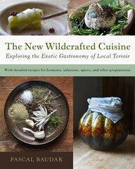 New Wildcrafted Cuisine: Exploring the Exotic Gastronomy of Local Terroir hinta ja tiedot | Keittokirjat | hobbyhall.fi