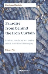 Paradise from Behind the Iron Curtain: Reading, Translating and Staging Milton in Communist Hungary hinta ja tiedot | Historiakirjat | hobbyhall.fi