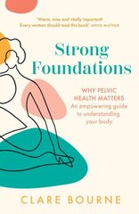 Strong Foundations: Why Pelvic Health Matters an Empowering Guide to Understanding Your Body hinta ja tiedot | Elämäntaitokirjat | hobbyhall.fi