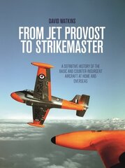 From Jet Provost to Strikemaster: A Definitive History of the Basic and Counter-Insurgent Aircraft at Home and Overseas hinta ja tiedot | Historiakirjat | hobbyhall.fi