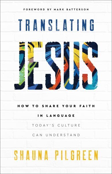 Translating Jesus How to Share Your Faith in Language Today`s Culture Can Understand hinta ja tiedot | Hengelliset kirjat ja teologia | hobbyhall.fi