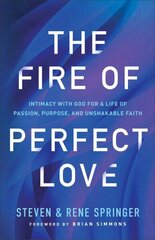 Fire of Perfect Love Intimacy with God for a Life of Passion, Purpose, and Unshakable Faith hinta ja tiedot | Hengelliset kirjat ja teologia | hobbyhall.fi