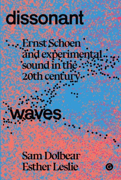 Dissonant Waves: Ernst Schoen and Experimental Sound in the 20th century hinta ja tiedot | Historiakirjat | hobbyhall.fi