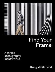 Find Your Frame: A Street Photography Masterclass hinta ja tiedot | Valokuvakirjat | hobbyhall.fi