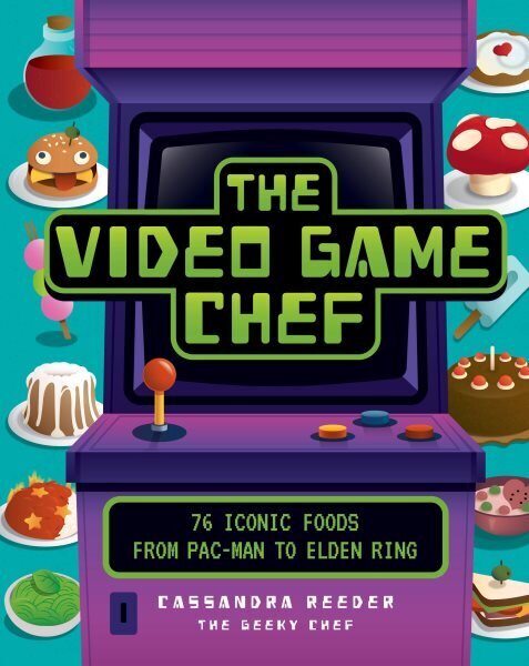 Video Game Chef: 76 Iconic Foods from Pac-Man to Elden Ring