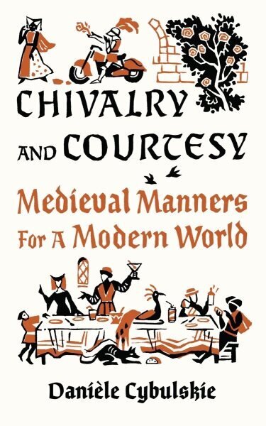 Chivalry and Courtesy: Medieval Manners for Modern Life hinta ja tiedot | Historiakirjat | hobbyhall.fi