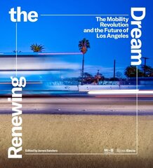 Renewing the Dream: Mobility Revolution and the Future of Los Angeles, The hinta ja tiedot | Arkkitehtuurikirjat | hobbyhall.fi