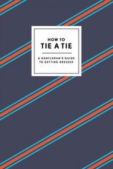 How to Tie a Tie: A Gentleman's Guide to Getting Dressed hinta ja tiedot | Elämäntaitokirjat | hobbyhall.fi