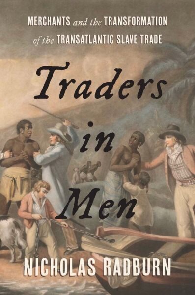 Traders in Men: Merchants and the Transformation of the Transatlantic Slave Trade hinta ja tiedot | Historiakirjat | hobbyhall.fi