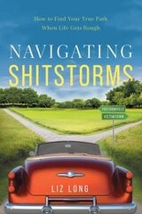 Navigating Shitstorms: How to Find Your True Path When Life Gets Rough hinta ja tiedot | Elämäntaitokirjat | hobbyhall.fi