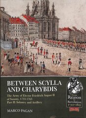 Between Scylla and Charybdis: The Army of Elector Frederick August II of Saxony, 1733-1763. Volume 2: Infantry and Artillery hinta ja tiedot | Historiakirjat | hobbyhall.fi