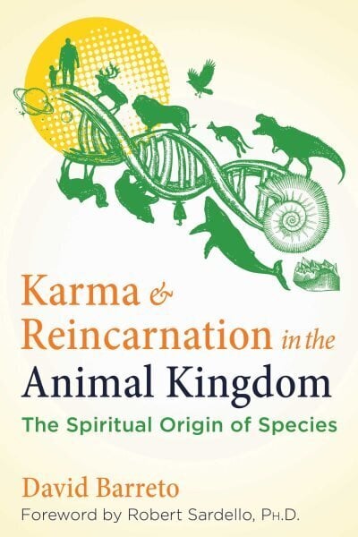 Karma and Reincarnation in the Animal Kingdom: The Spiritual Origin of Species 2nd Edition, New Edition of Spiritual Evolution in the Animal Kingdom