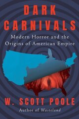 Dark Carnivals: Modern Horror and the Origins of American Empire hinta ja tiedot | Historiakirjat | hobbyhall.fi