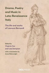 Drama, Poetry and Music in Late-Renaissance Italy: The Life and Works of Leonora Bernardi hinta ja tiedot | Historiakirjat | hobbyhall.fi