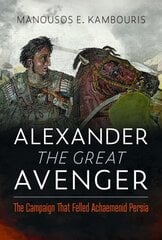 Alexander the Great Avenger: The Campaign that Felled Achaemenid Persia hinta ja tiedot | Historiakirjat | hobbyhall.fi