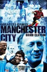 Manchester City Greatest Games: Sky Blues' Fifty Finest Matches hinta ja tiedot | Terveys- ja ravitsemuskirjat | hobbyhall.fi