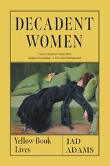 Decadent Women: Yellow Book Lives hinta ja tiedot | Historiakirjat | hobbyhall.fi