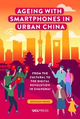 Ageing with Smartphones in Urban China: From the Cultural to the Digital Revolution in Shanghai hinta ja tiedot | Yhteiskunnalliset kirjat | hobbyhall.fi