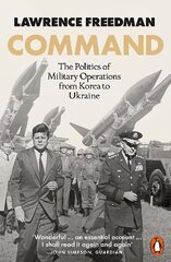 Command: The Politics of Military Operations from Korea to Ukraine hinta ja tiedot | Yhteiskunnalliset kirjat | hobbyhall.fi