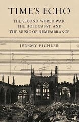 Time's Echo: The Second World War, the Holocaust, and the Music of Remembrance Main hinta ja tiedot | Taidekirjat | hobbyhall.fi