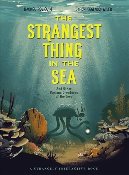 Strangest Thing in The Sea: And Other Curious Creatures of the Deep