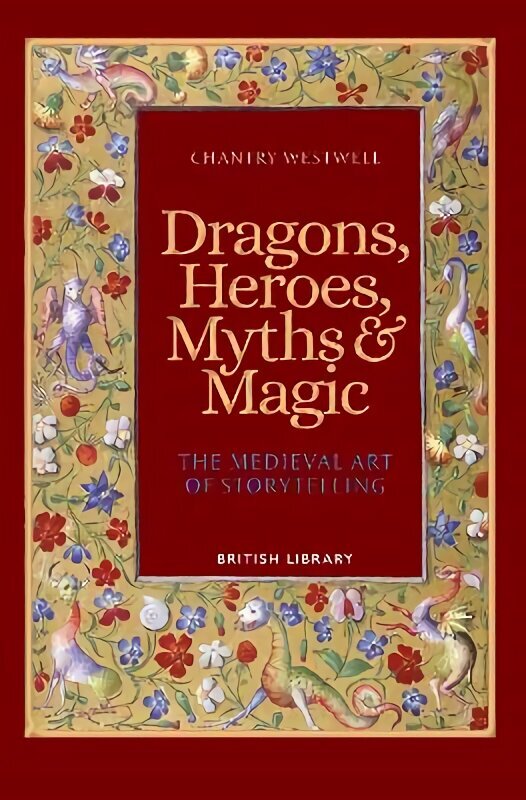 Dragons, Heroes, Myths & Magic: The Medieval Art of Storytelling (Paperback Edition) hinta ja tiedot | Yhteiskunnalliset kirjat | hobbyhall.fi