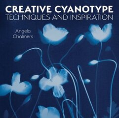 Creative Cyanotype: Techniques and Inspiration hinta ja tiedot | Valokuvakirjat | hobbyhall.fi